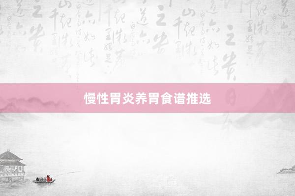 慢性胃炎养胃食谱推选